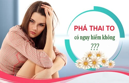 Tìm hiểu về phá thai to